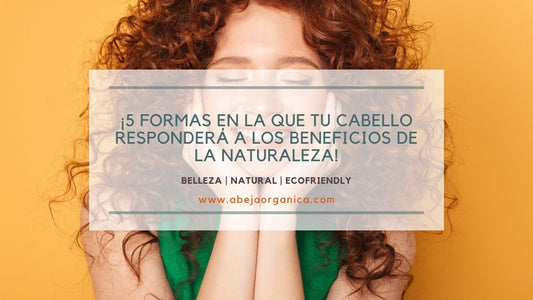 ¡5 formas en la que tu cabello responderá a los beneficios de la naturaleza!